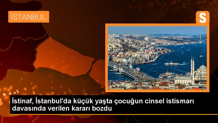 İstanbul’da küçük kız çocuğuna cinsel istismar davasında verilen cezalar bozuldu