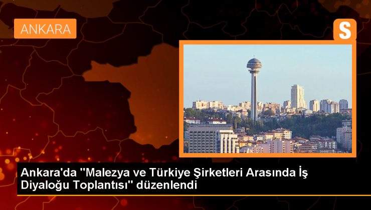 Malezya ve Türkiye Şirketleri Arasında İş Diyaloğu Toplantısı Gerçekleştirildi